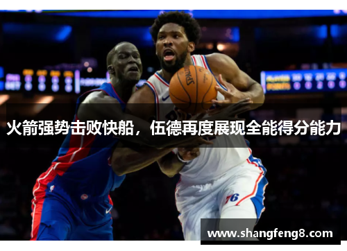 火箭强势击败快船，伍德再度展现全能得分能力