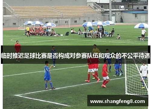 临时推迟足球比赛是否构成对参赛队伍和观众的不公平待遇