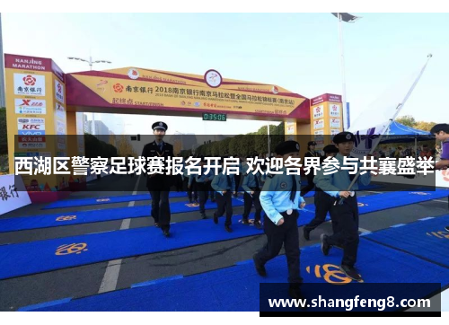 西湖区警察足球赛报名开启 欢迎各界参与共襄盛举