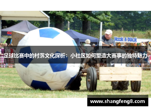 足球比赛中的村落文化探析：小社区如何塑造大赛事的独特魅力