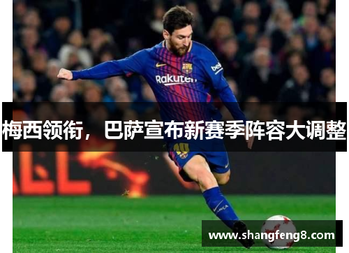 梅西领衔，巴萨宣布新赛季阵容大调整