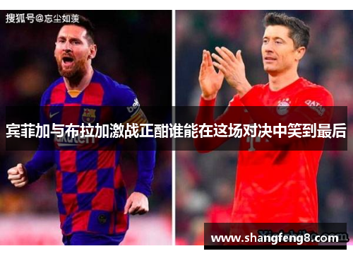 宾菲加与布拉加激战正酣谁能在这场对决中笑到最后