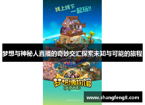 梦想与神秘人直播的奇妙交汇探索未知与可能的旅程