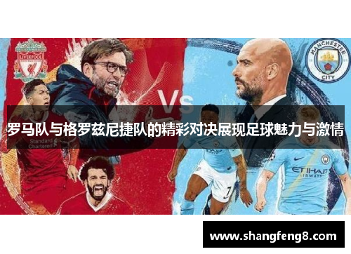 罗马队与格罗兹尼捷队的精彩对决展现足球魅力与激情 罗马队与格罗兹尼捷队的精彩对决展现足球魅力与激情